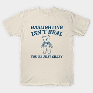 Gaslighting Is Not Real You're Just Crazy Shirt, Cartoon Bear T Shirt, Weird T Shirt, Meme T-Shirt